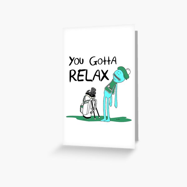 Mr. Meeseeks Quote T-shirt - You Gotta Relax - White Greeting Card