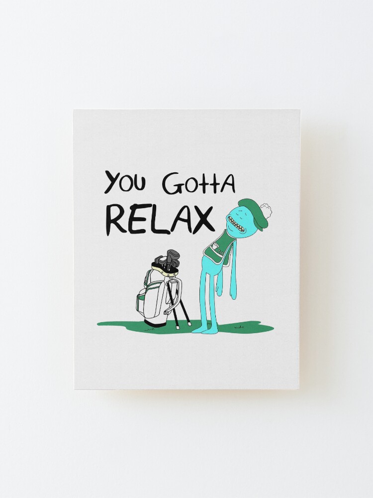 Alternate view of Mr. Meeseeks Quote T-shirt - You Gotta Relax - White Mounted Print