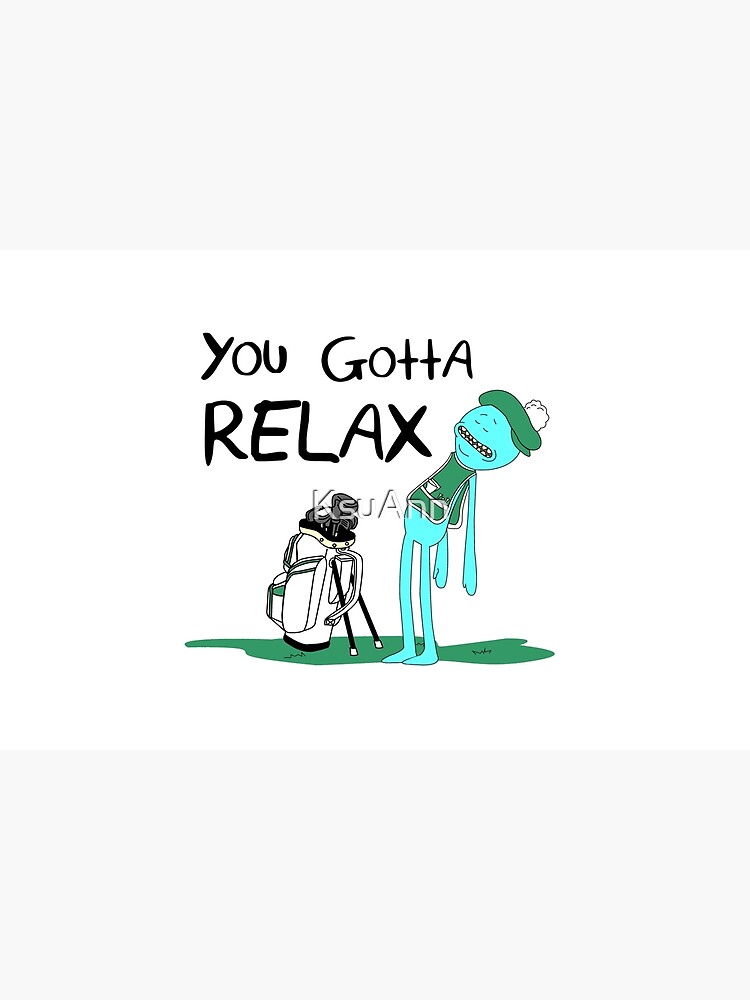 Mr. Meeseeks Quote T-shirt - You Gotta Relax - White by KsuAnn