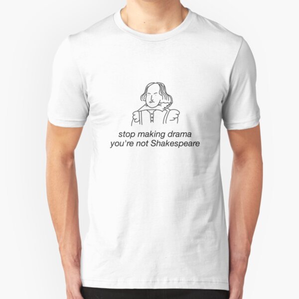 stop making drama, you're not shakespeare Slim Fit T-Shirt