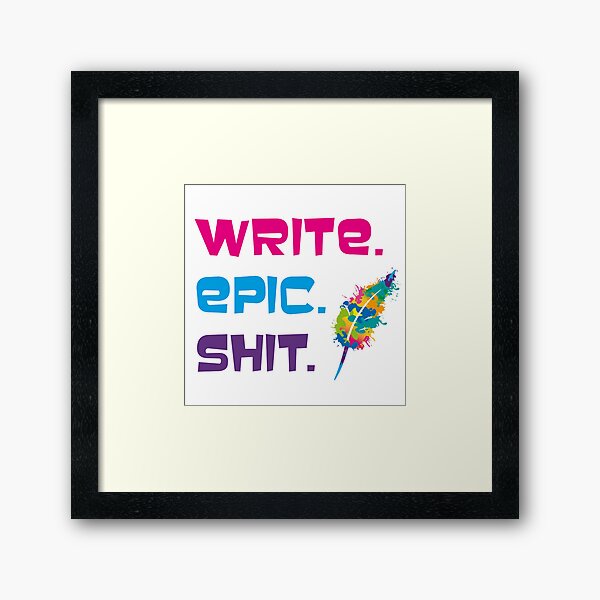 Motivationsspruch für Autorinnen und Autoren: Write epic shit Gerahmter Kunstdruck