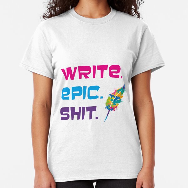 Motivationsspruch für Autorinnen und Autoren: Write epic shit Classic T-Shirt
