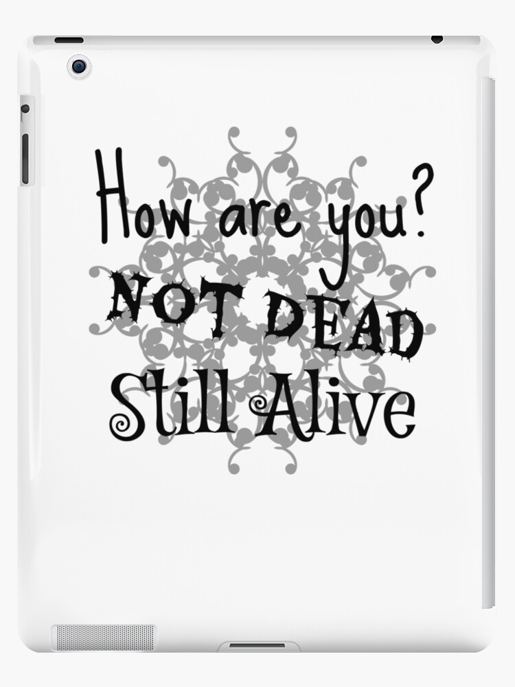 are you alive or dead?