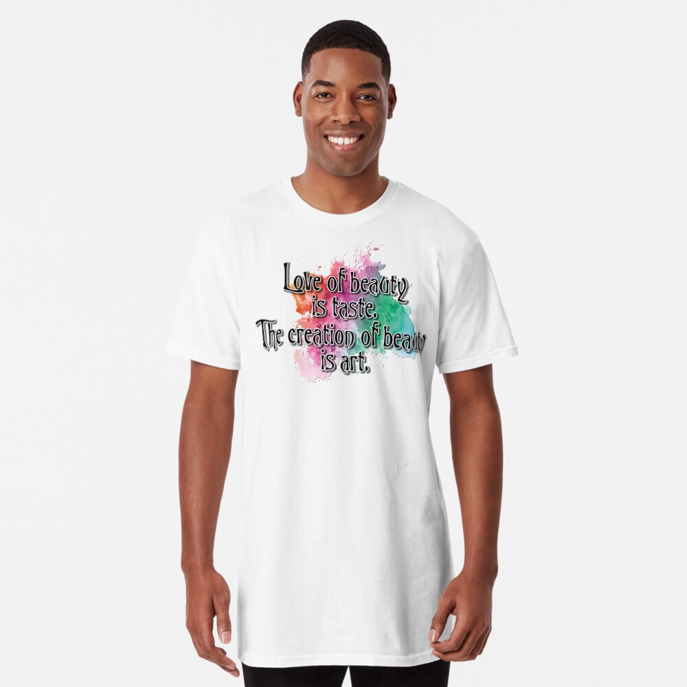 Love of beauty is taste, creation is art Long T-Shirt
