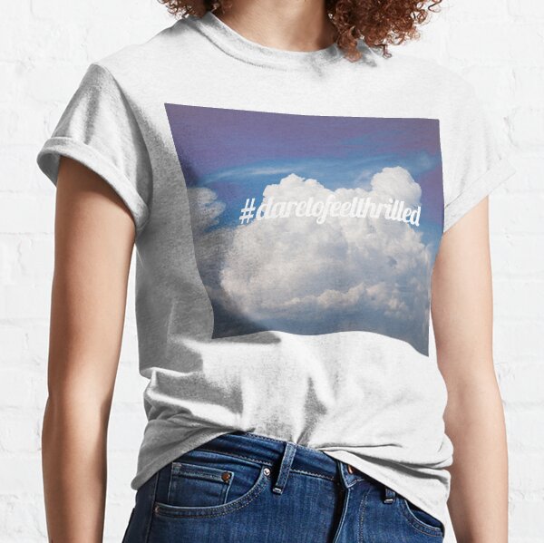 Dare to feel thrilled Classic T-Shirt
