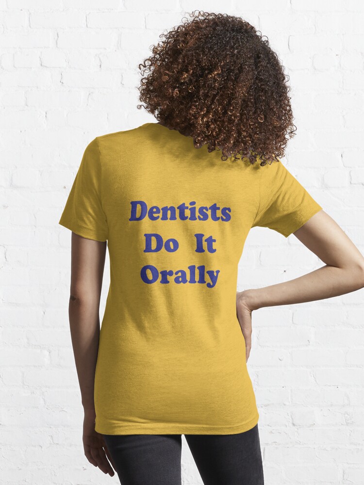 Dentists do it orally best sale t shirt