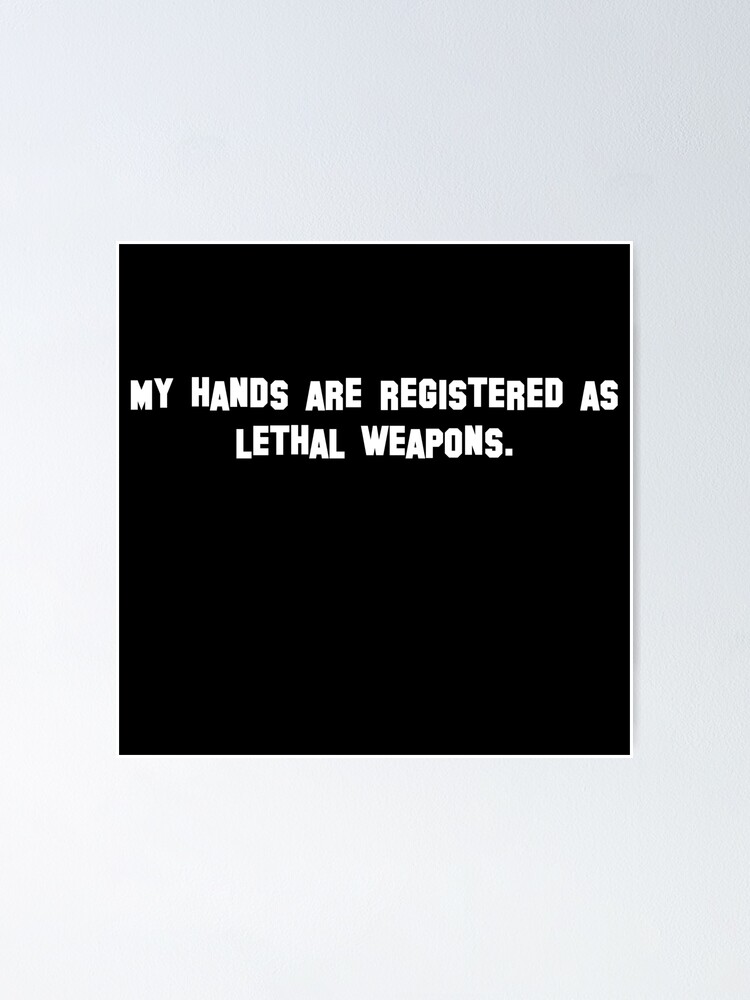 "My hands are registered as lethal weapons." Poster for Sale by