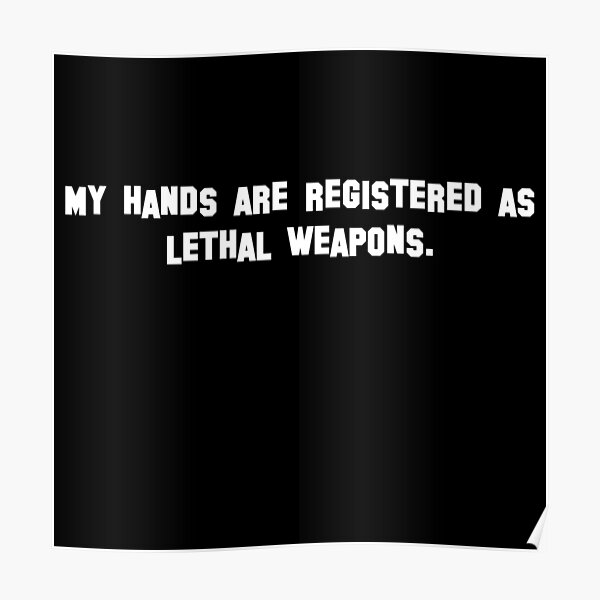 "My hands are registered as lethal weapons." Poster for Sale by