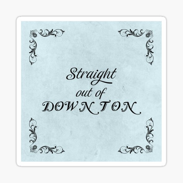 Downton Abbey Inspired - Straight out of Downton - statement typography design Sticker