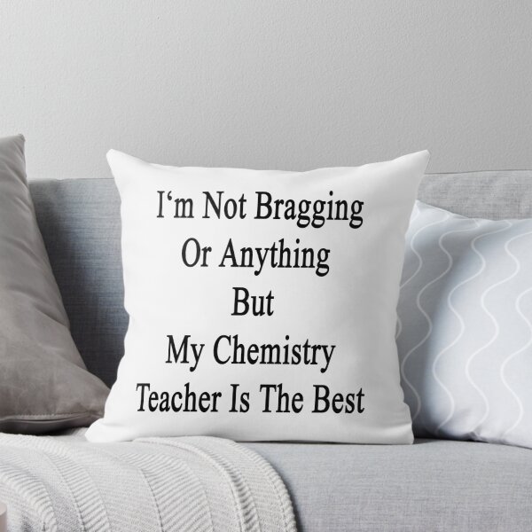 Item preview, I'm Not Bragging Or Anything But My Chemistry Teacher Is The Best  designed and sold by supernova23.