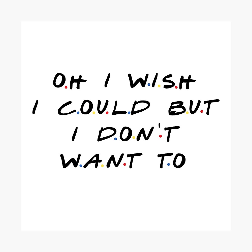 Oh I Wish I Could But I Don T Want To Poster By Izzydoodlesshop Redbubble