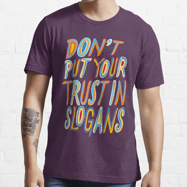 Don’t Put Your Trust In Slogans Essential T-Shirt