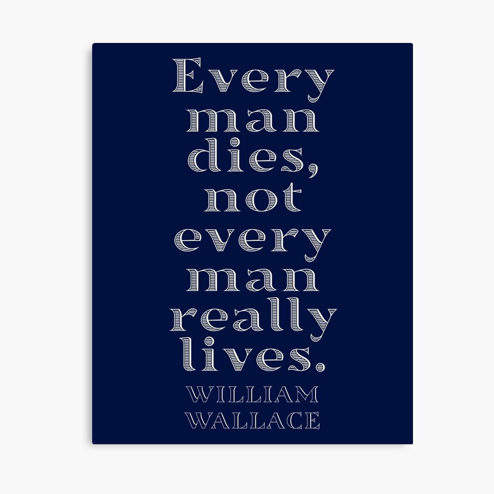 Every man dies, not every man really lives.' William Wallace quote" Poster for Sale by knightsydesign