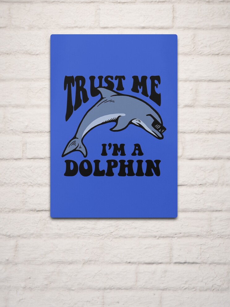 Trust Me I'm A Dolphin Metal Print for Sale by Yipptee Shirts