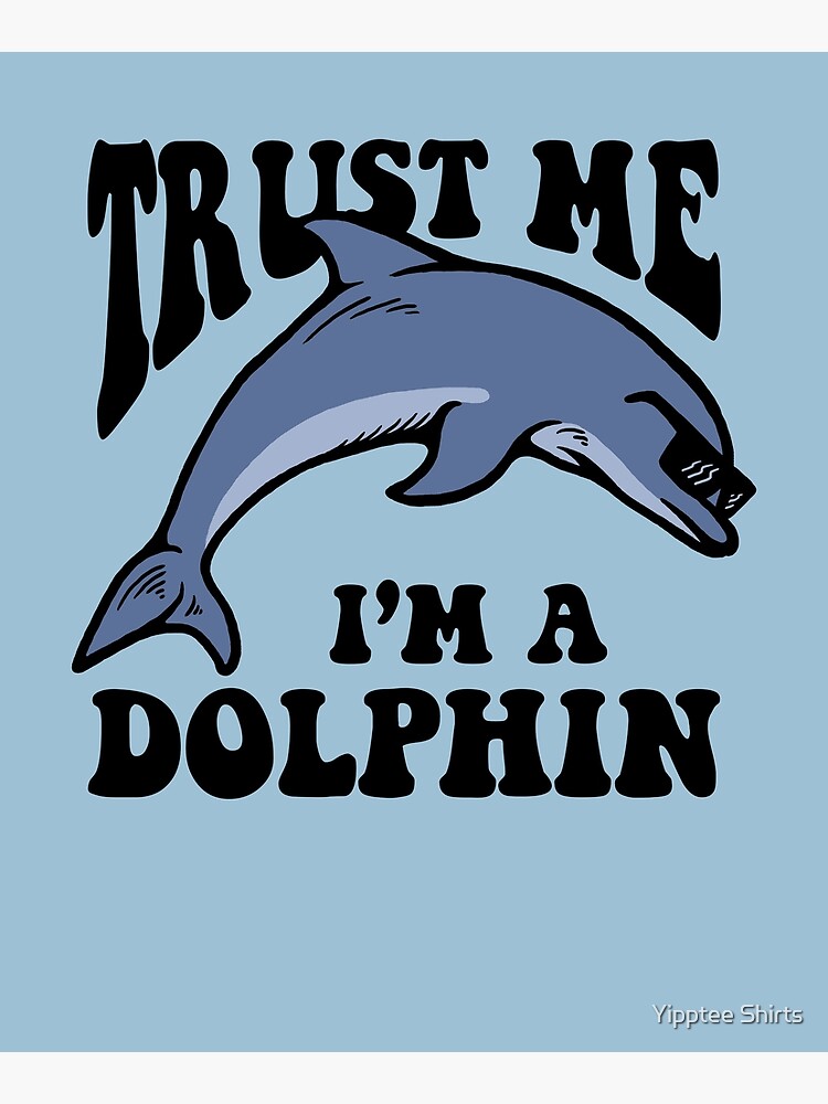 Trust Me I'm A Dolphin Metal Print for Sale by Yipptee Shirts