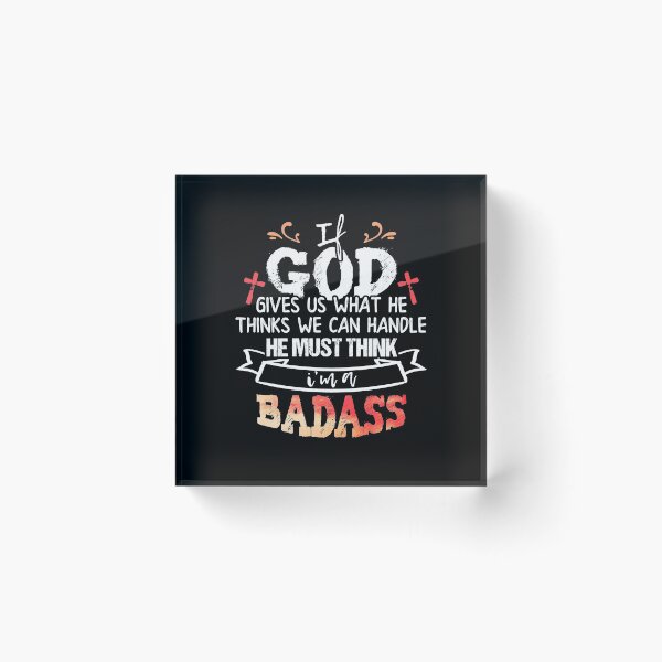 Item preview, If God Gives Us What He Thinks We Can Handle, He Must Think  I'm a Badass designed and sold by Dressed For  Duty.