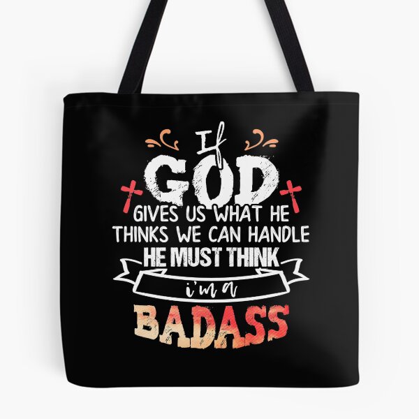 Item preview, If God Gives Us What He Thinks We Can Handle, He Must Think  I'm a Badass designed and sold by Dressed For  Duty.
