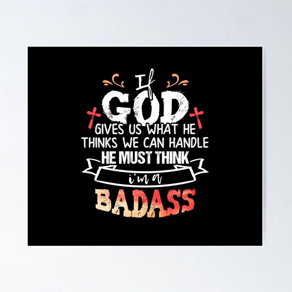 Item preview, If God Gives Us What He Thinks We Can Handle, He Must Think  I'm a Badass designed and sold by Dressed For  Duty.