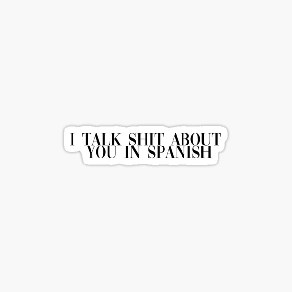 I Talk Shit About You In Spanish Sticker
