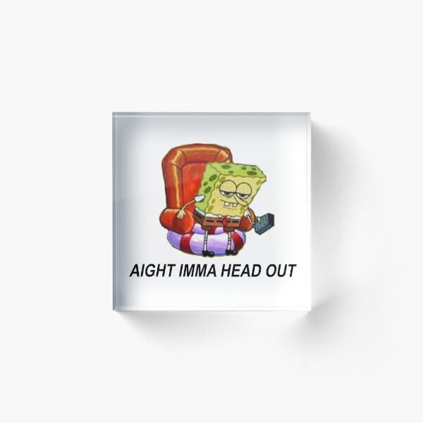 aight, imma head out Acrylic Block