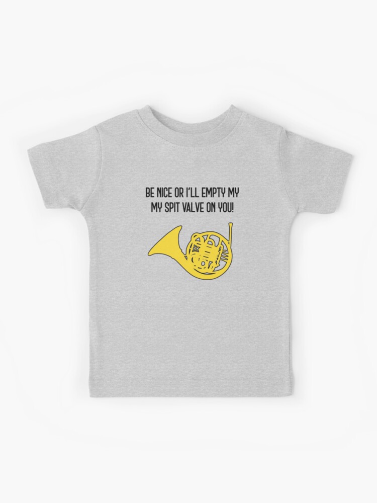 Be Nice Or I'll Empty My Spit Valve French Horn T-Shirt Be Nice Or I'll Empty My Spit Valve French Horn T-Shirt