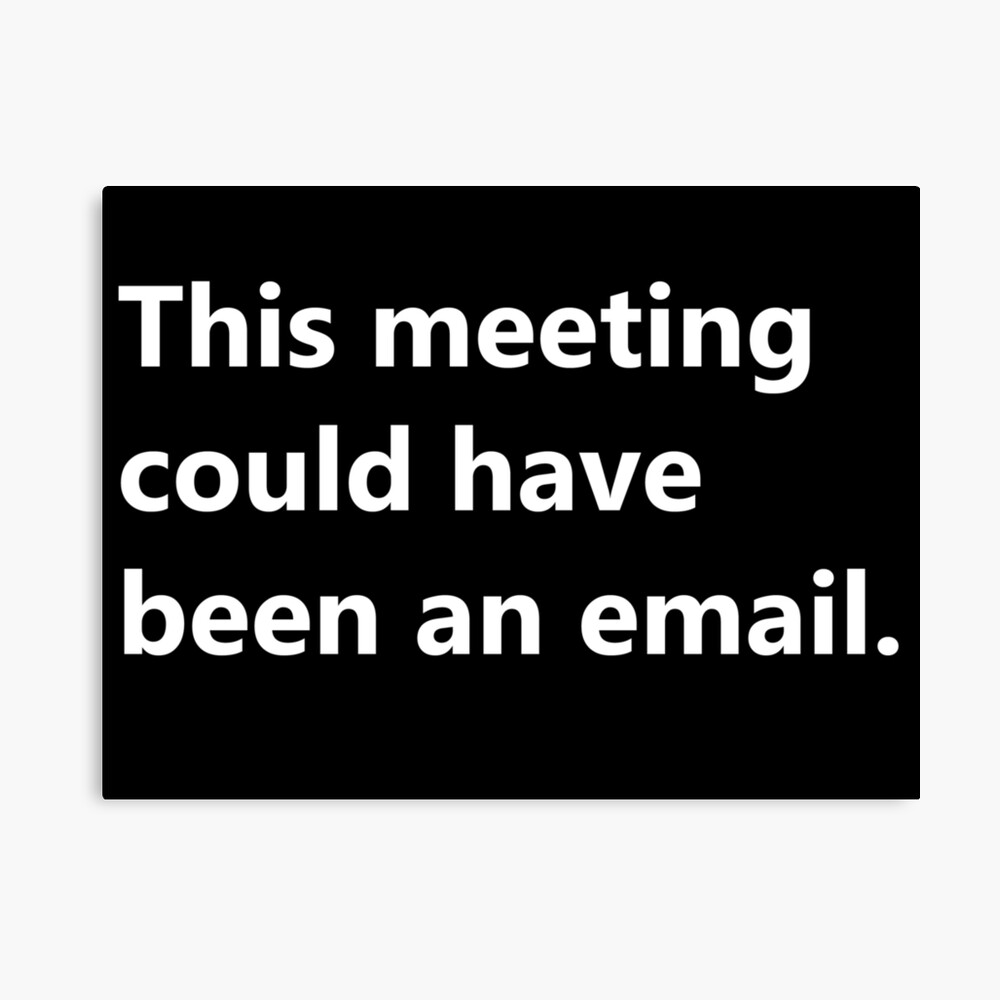 Funny Job Boss Quote This Meeting Could Have Been An Email Manager Humour Photographic Print By Hypedesigns19 Redbubble