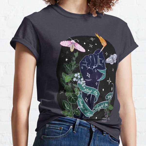 May The Bridges I Burn Light The Way Classic T-Shirt
