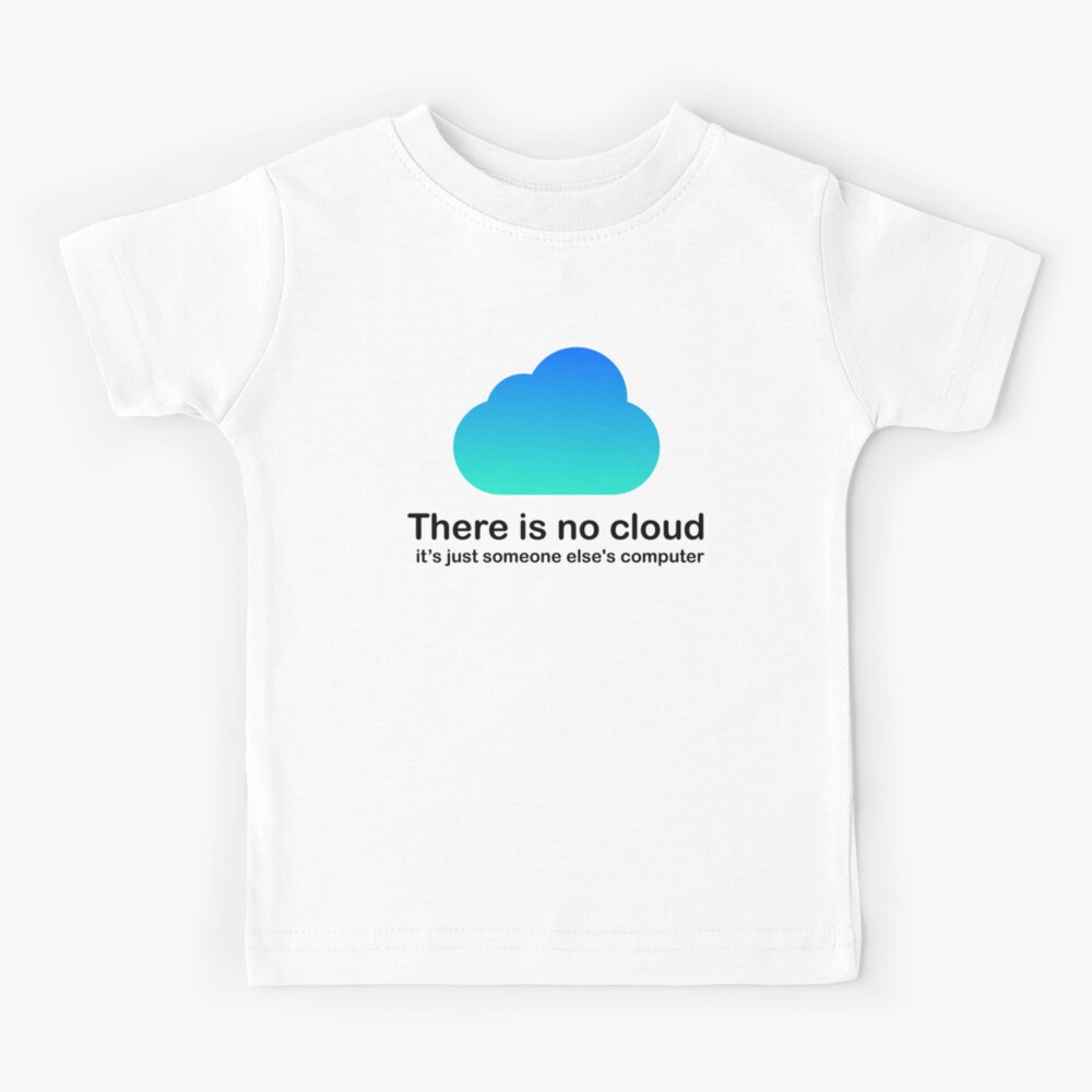 THERE IS NO CLOUD, It's just someone else's computer Essential T-Shirt for  Sale by cerysmiddleton