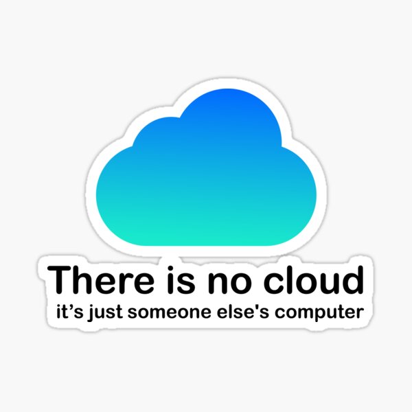 There is no cloud Tech Humor cloud computing just someone elses computer White Fill Shirt Sticker