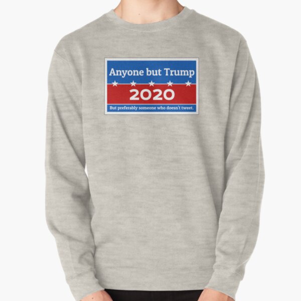 Anyone but Trump 2020 Pullover Sweatshirt