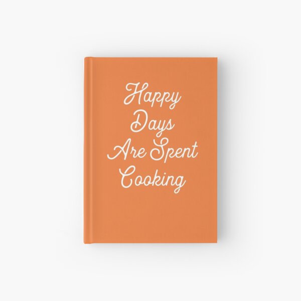 Gift for Food Blogger - Happy Days are Spent Cooking - Present for Cook Chef Hardcover Journal