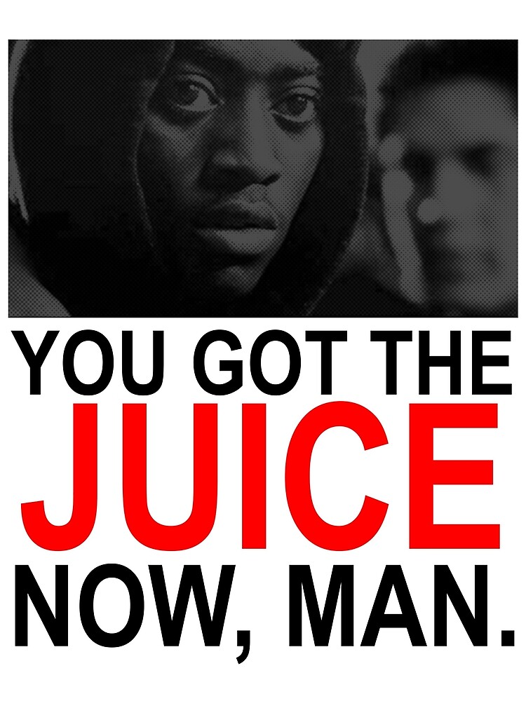 "You got the Juice Now, Man." Poster by NealM Redbubble