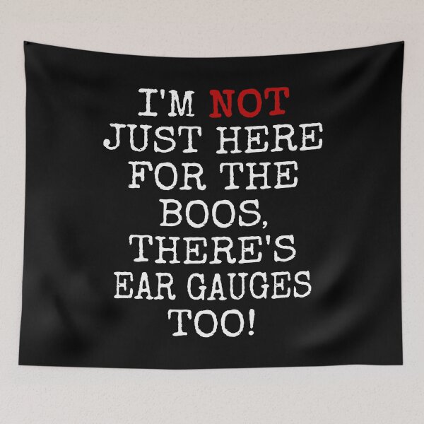 Item preview, I'M NOT JUST HERE FOR THE BOOS THERE'S EAR GAUGES TOO #2 TEXT ONLY FUNNY GIFT APPAREL designed and sold by GabiBlaze.