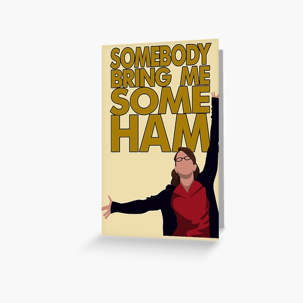 Liz Lemon - Somebody bring me some ham Greeting Card