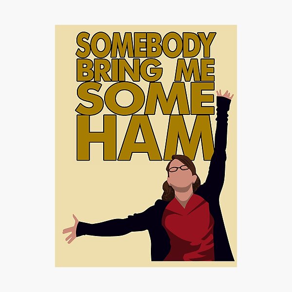 Liz Lemon - Somebody bring me some ham Photographic Print