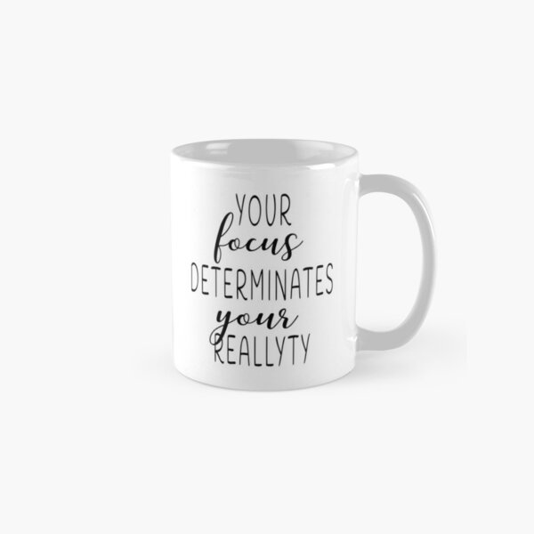 Your focus determinates your reallyty Classic Mug