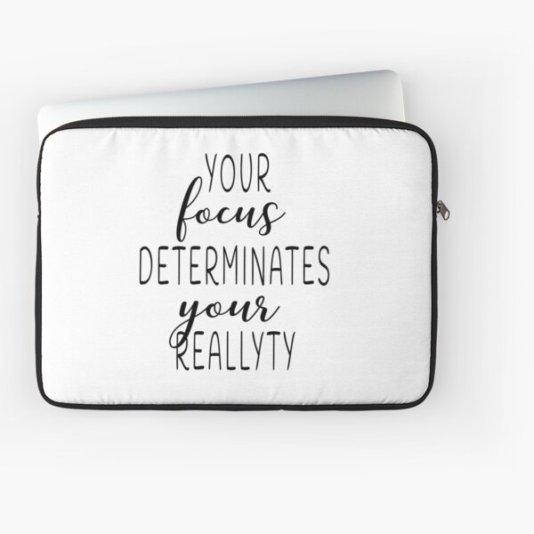 Your focus determinates your reallyty Laptop Sleeve