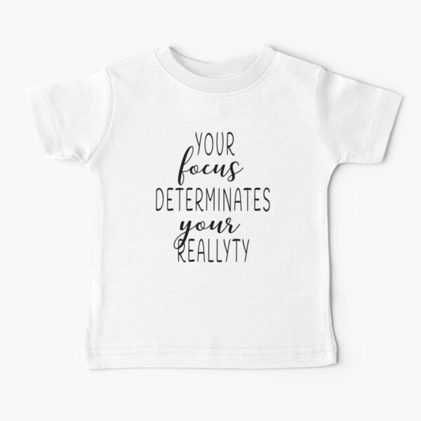 Your focus determinates your reallyty Baby T-Shirt