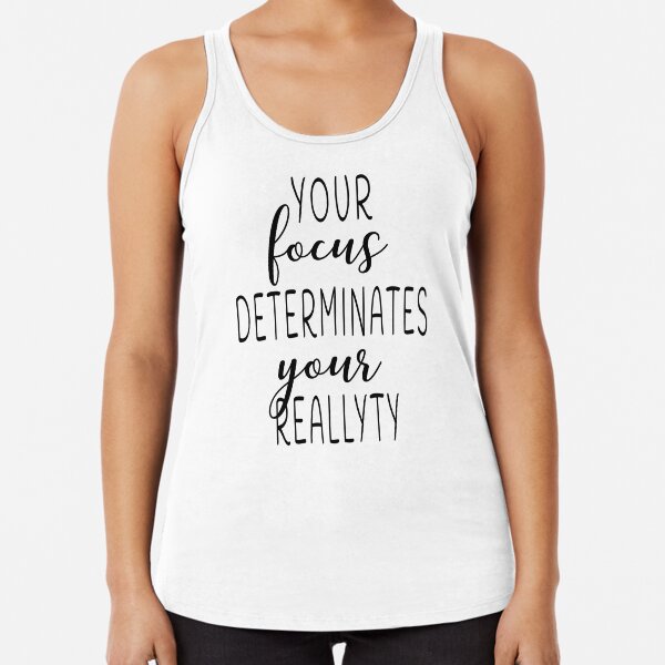 Your focus determinates your reallyty Racerback Tank Top