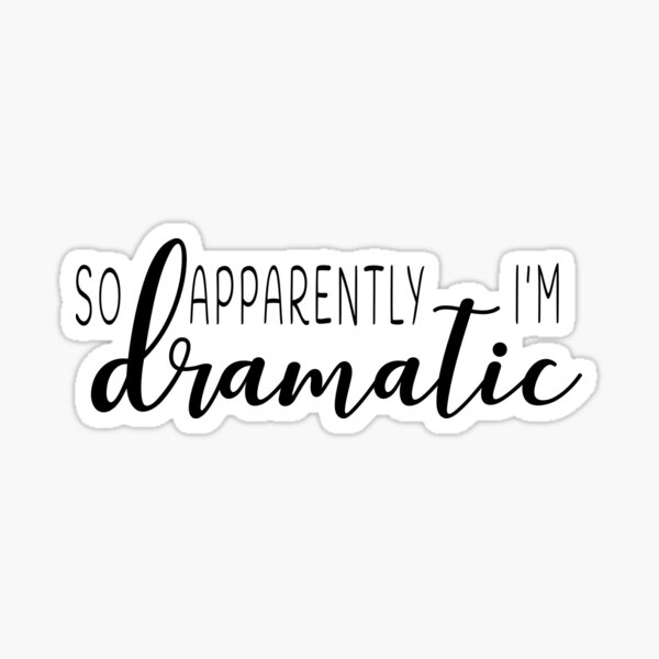 So apparently I’m dramatic Sticker