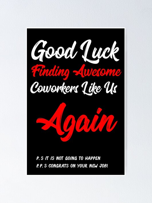 人気便利グッズ Good Luck Finding Awesome Coworkers Like Us Again! P.S. It 小物