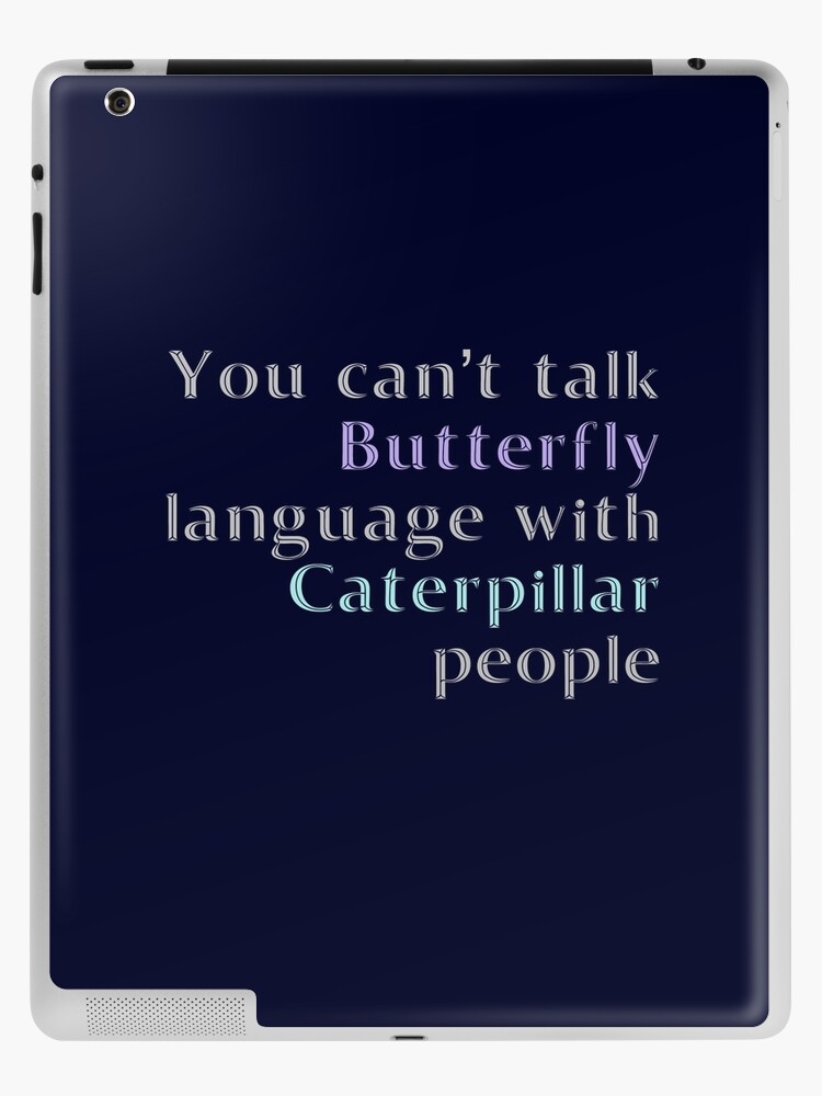 You Cant Talk Butterfly Language With Caterpillar People Ipad Case Skin By Madtoyman Redbubble