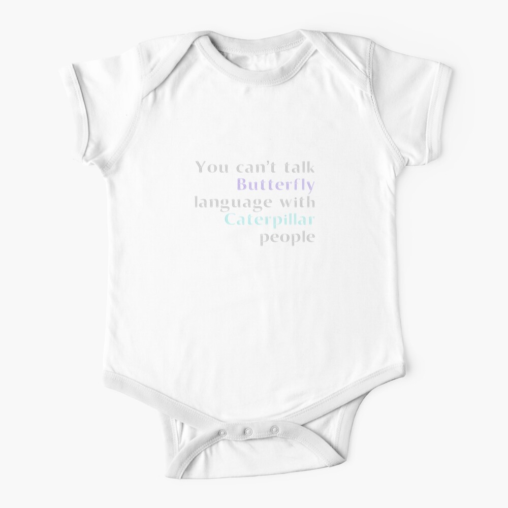 You Cant Talk Butterfly Language With Caterpillar People Baby One Piece By Madtoyman Redbubble