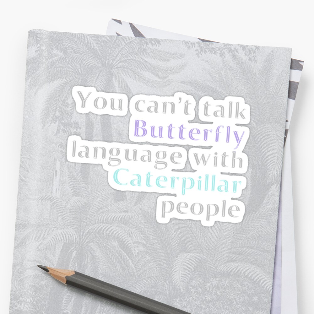 You Cant Talk Butterfly Language With Caterpillar People Sticker By Madtoyman Redbubble