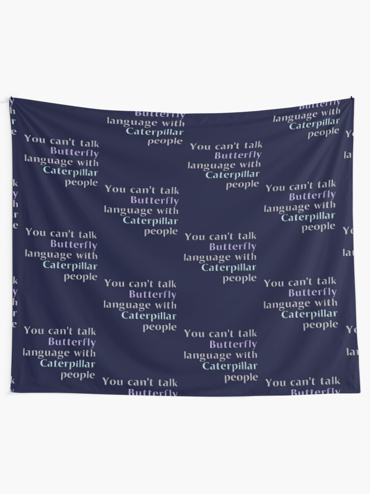 You Cant Talk Butterfly Language With Caterpillar People Tapestry By Madtoyman Redbubble