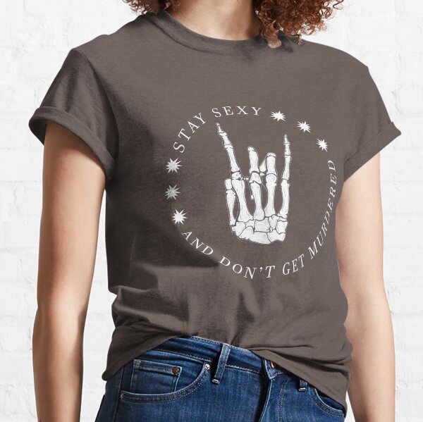 Stay Sexy and Don't get murdered - My Favorite Murder Classic T-Shirt