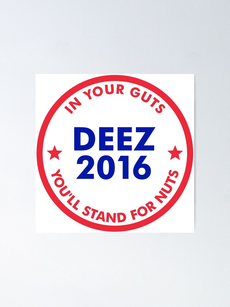 "Deez Nuts 2016 In Your Guts You'll Stand For Nuts" Poster for Sale by