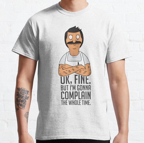 Ok Fine, but I'm Gonna Complain the Whole Time Classic T-Shirt