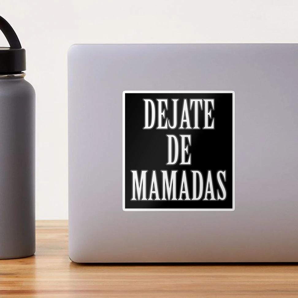 Dejate de mamadas - funny Mexican saying