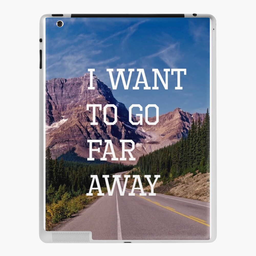 I Want To Go Far Away Pic Design Ipad Case Skin By Bellag23 Redbubble